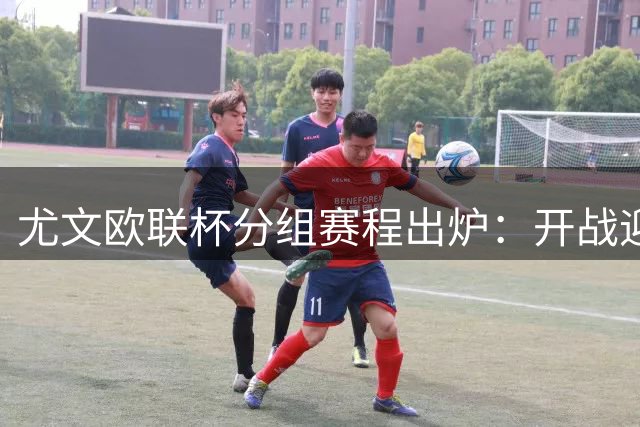 尤文欧联杯分组赛程出炉：开战迎荷兰劲旅，收官对决西甲强敌